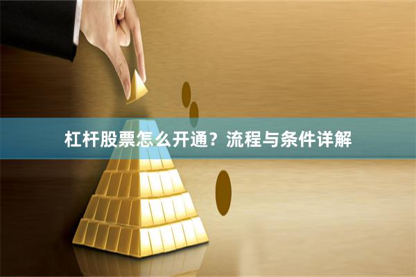 杠杆股票怎么开通？流程与条件详解